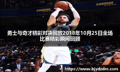 勇士与奇才精彩对决回放2018年10月25日全场比赛精彩瞬间回顾
